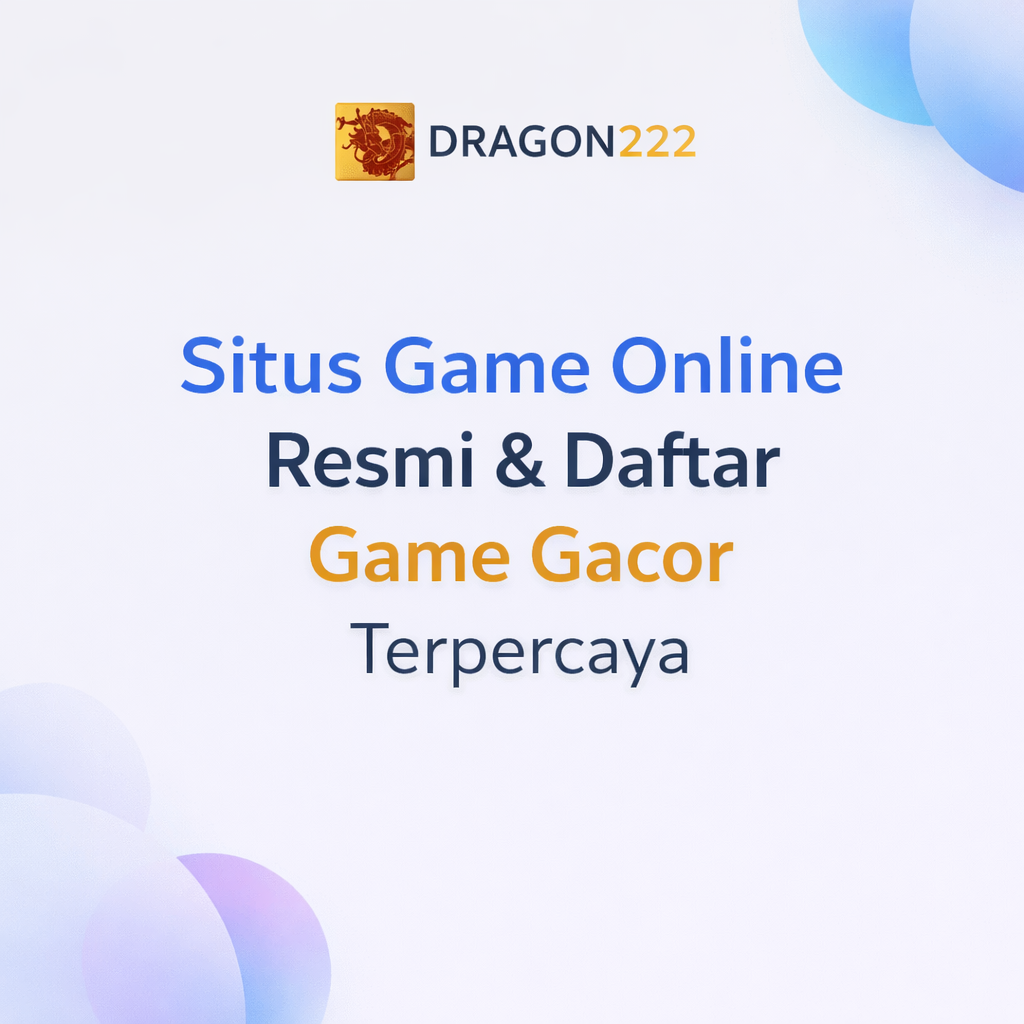 DRAGON222: Situs Game Online Resmi & Daftar Game Gacor Terpercaya
